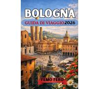 BOLOGNA: GUIDA DI VIAGGIO 2026: Scopri il cibo, la storia e le gemme nascoste della città rossa d'Italia come un abitante del posto