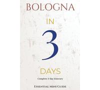 BOLOGNA IN 3 DAYS: ESSENTIAL TRAVEL GUIDE (Essential Bologna)