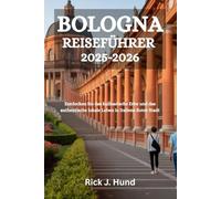 BOLOGNA REISEFÜHRER 2025-2026: Entdecken Sie das kulinarische Erbe und das authentische lokale Leben in Italiens Roter Stadt