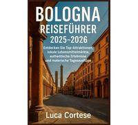 BOLOGNA REISEFÜHRER 2025-2026: Entdecken Sie Top-Attraktionen, lokale Lebensmittelmärkte, authentische Erlebnisse und malerische Tagesausflüge