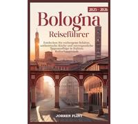 Bologna Reiseführer 2025-2026: Entdecken Sie verborgene Schätze, authentische Küche und unvergessliche Tagesausflüge in Italiens Kulturhauptstadt