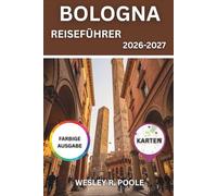 Bologna Reiseführer 2026-2027: Entdecken Sie die Arkaden, mittelalterlichen Türme und Trattorien von La Grassa sowie Tagesausflüge in die Emilia-Romagna abseits des Trubels von Florenz oder Rom.