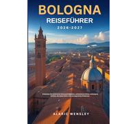 Bologna Reiseführer 2026 - 2027: Entdecken Sie historische Sehenswürdigkeiten, authentische Küche, verborgene Schätze, die lokale Kultur und unvergessliche Erlebnisse.