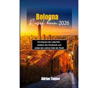 Bologna Reiseführer 2026: Durchquere das Labyrinth, meistere das Handwerk und erlebe den wahren Geist der Stadt. (Beyond the Map Serie)
