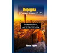 Bologna Reiseführer 2026: Durchquere das Labyrinth, meistere das Handwerk und erlebe den wahren Geist der Stadt. (Beyond the Map Serie)
