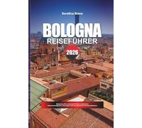 BOLOGNA REISEFÜHRER 2026: Entdecken Sie versteckte Schätze, historische Sehenswürdigkeiten, Reisetipps und unvergessliche Urlaubserlebnisse