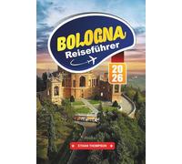 BOLOGNA REISEFÜHRER 2026: Genießen Sie Italiens kulinarische Hauptstadt, schlendern Sie durch mittelalterliche Säulengänge und tauchen Sie in authentisches La Dolce Vita ein