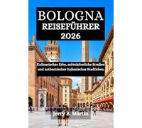 BOLOGNA REISEFÜHRER 2026: Kulinarisches Erbe, mittelalterliche Straßen und authentisches italienisches Stadtleben