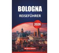 BOLOGNA REISEFÜHRER 2026: Wichtige Reiserouten, kulturelle Einblicke, Empfehlungen zum Essen, Ausflüge in der Nähe und praktische Planungsstrategien.