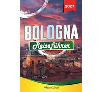 BOLOGNA REISEFÜHRER 2027: Mehr sehen. Weniger ausgeben. Absolut stressfrei.