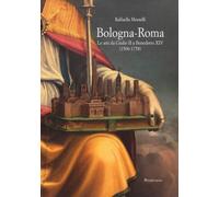 Bologna-Roma. Le arti da Giulio II a Benedetto XIV (1506-1758) (Le vie delle arti. Dialoghi tra città)