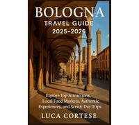 BOLOGNA TRAVEL GUIDE 2025 - 2026: Explore Top Attractions, local Food Markets, Authentic Experiences, and Scenic Day Trips