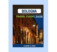 Bologna Travel Guide 2025: A Complete Guide to Italy’s Intellectual Heart, Where Ancient Wisdom Meets Culinary Excellence (Europe City Explorer Series 2025/2026)