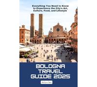 Bologna Travel Guide 2025: Everything You Need to Know to Experience the City’s Art, Culture, Food, and Lifestyle