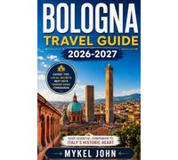 BOLOGNA TRAVEL GUIDE 2026-2027: Discover Italy's Food Capital with Hidden Gems, Local Cuisine, Walking Tours, Day Trips to Modena & Parma, Historic ... Tips and Authentic Emilia-Romagna Experiences