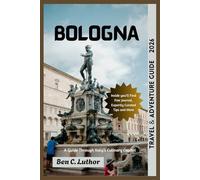 BOLOGNA TRAVEL GUIDE 2026: A Complete Traveler’s Companion to Italy’s Culinary Capital - History, Culture, Hidden Gems, and Authentic Local ... MORE 2026 - A TRAVEL & ADVENTURE COLLECTION)