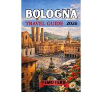 BOLOGNA TRAVEL GUIDE 2026: BOLOGNA TRAVEL GUIDE 2026: Experience the Food, History, and Hidden Gems of Italy’s Red City Like a Local