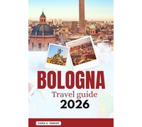 BOLOGNA TRAVEL GUIDE 2026: Discover Italy’s Food Capital: Iconic Porticoes, Leaning Towers, Hidden Canals & Expert Tips for the Ultimate Foodie & Cultural Adventure