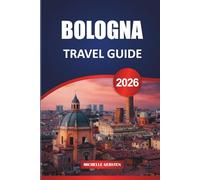 BOLOGNA TRAVEL GUIDE 2026: Essential Itineraries, Cultural Insights, Dining Recommendations, Nearby Excursions, and Practical Planning Strategies.