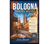 BOLOGNA TRAVEL GUIDE 2026 ( FULL COLOR ): Hidden Trattorias, Portico Walks, and Off-the-Beaten-Path Corners of La Grassa Including Emilia-Romagna Day Trips to Modena and Parma