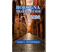 BOLOGNA TRAVEL GUIDE 2026: The Adventure Guide for Hikers, Foodies, and Urban Explorers