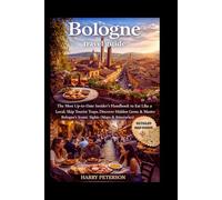 BOLOGNA TRAVEL GUIDE 2026: The Most Up-to-Date Insider’s Handbook to Eat Like a Local, Skip Tourist Traps, Discover Hidden Gems & Master Bologna’s Iconic Sights (Maps & Itineraries)