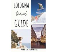BOLOGNA TRAVEL GUIDE: A Guide to Bologna’s Attractions, Food, and Local Culture