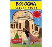 BOLOGNA TRAVEL GUIDE (Insider Tips For First-Timers/Seasoned): Your Ultimate Companion to the Best Attractions, Neighborhoods, Festivals, Food, and Outdoor Adventures in Bologna