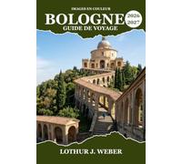BOLOGNE Guide de voyage 2026-2027: Naviguez à travers les portiques historiques, goûtez aux spécialités régionales et explorez la plus ancienne ville universitaire d'Europe