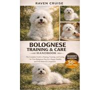 BOLOGNESE TRAINING & CARE HANDBOOK: The Complete Guide to Raising, Training, and Caring for Your Bolognese Dog for a Happy, Healthy, and Well-Behaved Companion.