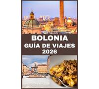 BOLONIA GUÍA DE VIAJES 2026: Descubre Bolonia: Una guía completa de la gastronomía, el arte y el encanto atemporal de la Ciudad Roja