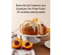 Bolos Bundt Caseiros Que Qualquer Um Pode Fazer 30 Receitas Selecionad