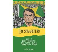 Bolsonaristão: Guia Histórico do Governo Bolsonaro