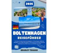 BOLTENHAGEN REISEFÜHRER 2026: Die Ostsee, Norddeutschland Urlaubsbegleiter mit Expertentipps, detaillierten Reiseplänen und wichtigen Ratschlägen für ... perfekte Urlaub an der Mecklenburger Bucht.