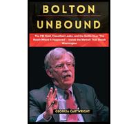 Bolton Unbound: The FBI Raid, Classified Leaks, and the Battle Over 'The Room Where It Happened' - Inside the Memoir That Shook Washington