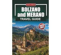 BOLZANO and MERANO Travel Guide 2026-2027: Dolomites Day Trips, Alpine Spa Towns, Vineyard Routes, and Castle Visits in South Tyrol