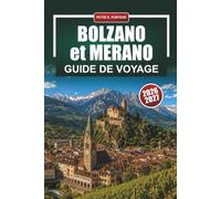 BOLZANO et MERANO Guide de voyage 2026-2027: Excursions d'une journée dans les Dolomites, villes thermales alpines, routes de vignobles et visites de châteaux dans le Tyrol du Sud