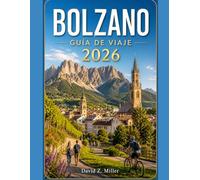 BOLZANO GUÍA DE VIAJE 2026: “Tu guía para los Dolomitas en 2026: itinerarios, joyas ocultas, gastronomía local y consejos de viaje inteligentes para cada estación” (Super Explore)