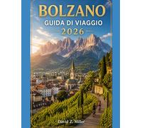 BOLZANO GUIDA DI VIAGGIO 2026: La tua guida alle Dolomiti per il 2026: itinerari, tesori nascosti, gastronomia locale e consigli di viaggio intelligenti per ogni stagione. (Super Explore)