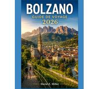 BOLZANO GUIDE DE VOYAGE 2026: Votre guide 2026 des Dolomites : itinéraires, trésors cachés, gastronomie locale et conseils de voyage avisés pour chaque saison (Super Explore)