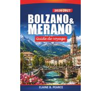 Bolzano & Merano Guide de Voyage 2026-2027: Les Échappées Alpines d'Italie, Dolomites, Randonnées Panoramiques, Spas Thermaux, Route des Vins du Tyrol du Sud et Excursions d'une Journée