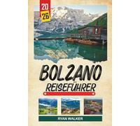 BOLZANO REISEFÜHRER 2026: Dolomitgipfel, Alpenaltstadt, Ötzi-Museum, Bergwege & Südtiroler Kultur