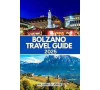 BOLZANO TRAVEL GUIDE 2025: Explore Italy’s Alpine Heart: A Journey Through Culture, Nature, and Gourmet Delights
