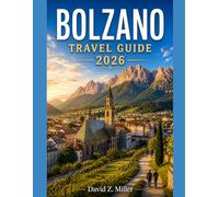 BOLZANO TRAVEL GUIDE 2026: “Your 2026 Guide to the Dolomites - Itineraries, Hidden Gems, Local Food, and Smart Travel Tips for Every Season” (Super Explore)