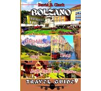 Bolzano Travel Guide: Navigate Trento and Merano, Explore Alpine Adventures, Wine Villages, Scenic Routes & South Tyrol Charm with Ready-Made Itineraries