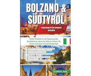 BOLZANO UND SÜDTIROL REISEFÜHRER 2026: Tiefer Einblick in die Alpenwunder Norditaliens, darunter Meran, Brixen, St. Ulrich, Bruneck und die Dolomiten