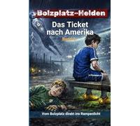 Bolzplatz-Helden: Das Ticket nach Amerika: Vom Bolzplatz direkt ins Rampenlicht. (Bolzplatz-Helden: Die Fußball-Serie für junge Champions)