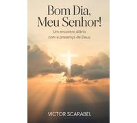 Bom dia, Meu Senhor!: Um Encontro Diário com a Presença de Deus