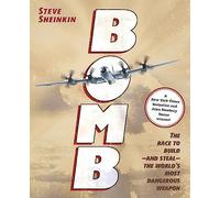 Bomb: The Race to Build--And Steal--The World's Most Dangerous Weapon: The Race to Build--And Steal--The World's Most Dangerous Weapon (Newbery Honor Book & National Book Award Finalist)