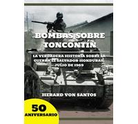 BOMBAS SOBRE TONCONTÍN: LA VERDADERA HISTORIA SOBRE LA GUERRA EL SALVADOR-HONDURAS, JULIO 1969